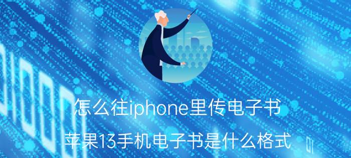 怎么往iphone里传电子书 苹果13手机电子书是什么格式？